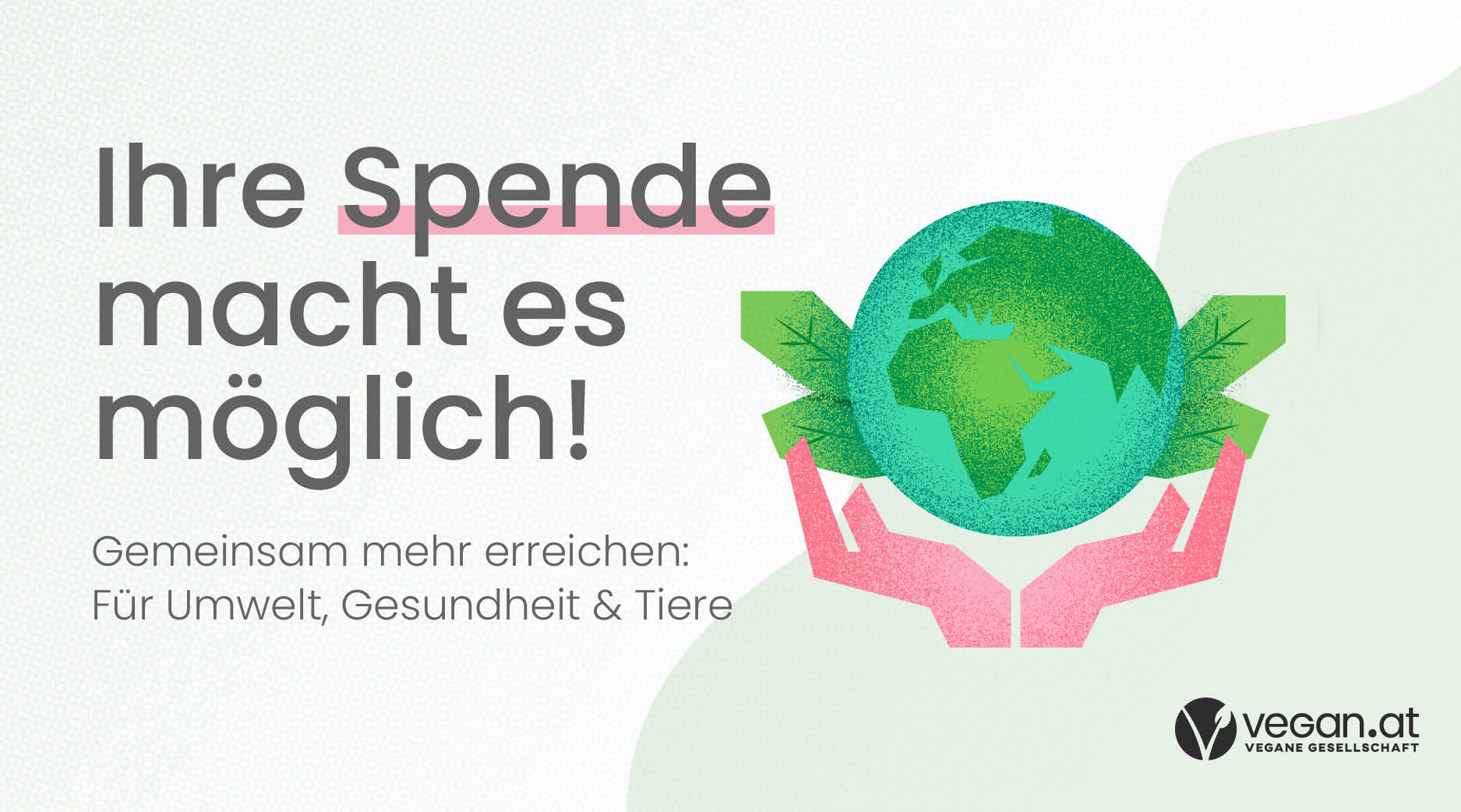© VEGAN.AT Ihre Spende macht es möglich! Gemeinsam mehr erreichen: Für Umwelt, Gesundheit & Tiere